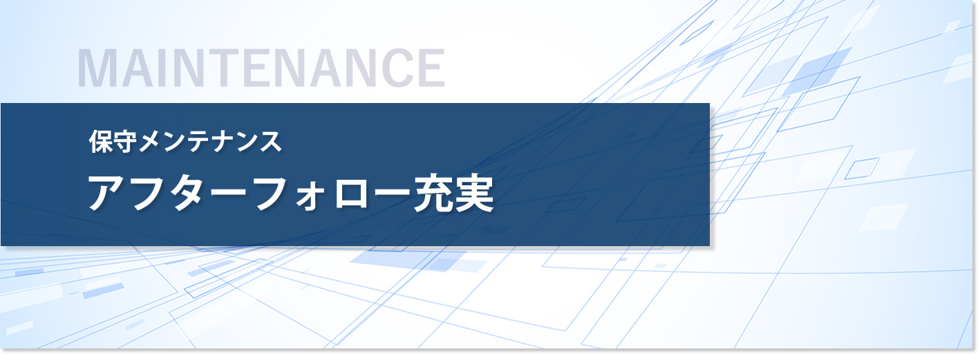 保守メンテナンス アフターフォロー充実